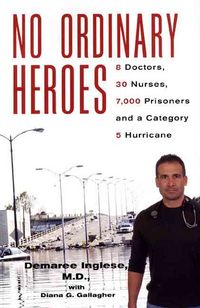 Produktbild: No Ordinary Heroes: 8 Doctors, 30 Nurses, 7,000 Prisoners and a Category 5 Hurricane