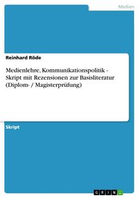 Produktbild: Medienlehre, Kommunikationspolitik - Skript mit Rezensionen zur Basisliteratur (Diplom- / Magisterpr&uuml;fung)