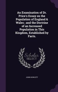 Produktbild: An Examination of Dr. Price's Essay on the Population of England & Wales; and the Doctrine of an Increased Population in This Kingdom, Established by Facts.