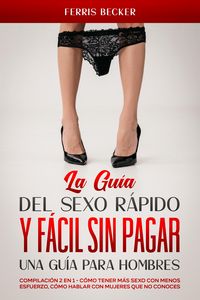 Produktbild: La Gu&iacute;a del Sexo R&aacute;pido y F&aacute;cil sin Pagar. Una Gu&iacute;a para Hombres