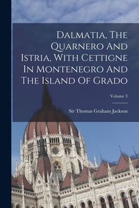Produktbild: Dalmatia, The Quarnero And Istria, With Cettigne In Montenegro And The Island Of Grado; Volume 3