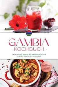 Produktbild: Gambia Kochbuch: Die leckersten Rezepte der gambischen K&uuml;che f&uuml;r jeden Geschmack und Anlass - inkl. Brotrezepten, Fingerfood, Getr&auml;nken, Dips uvm.