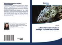 Produktbild: A felismer&eacute;sre bemutat&aacute;s szerepe a b&uuml;ntet&iquest;elj&aacute;r&aacute;sban