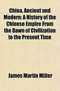 Produktbild: China, Ancient and Modern; A History of the Chinese Empire from the Dawn of Civilization to the Present Time