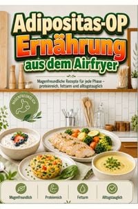 Produktbild: Adipositas-OP Ern&auml;hrung aus dem Airfryer: Magenfreundliche Rezepte f&uuml;r jede Phase - proteinreich, fettarm und alltagstauglich