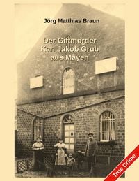 Produktbild: Der Giftm&ouml;rder Karl Jakob Grub aus Mayen