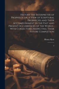 Produktbild: History the Interpreter of Prophecy: or, A View of Scriptural Prophecies and Their Accomplishment in the Past and Present Occurrences of the World: Wi