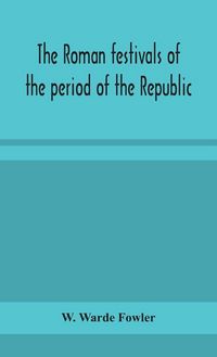 Produktbild: The Roman Festivals Of The Period Of The Republic; An Introduction To The Study Of The Religion Of The Romans