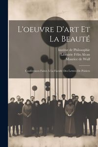 Produktbild: L'oeuvre d'art et la Beaut&eacute;: Conf&eacute;rences Faites &agrave; la Facult&eacute; des Lettres de Poitiers