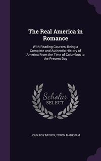 Produktbild: The Real America in Romance: With Reading Courses, Being a Complete and Authentic History of America From the Time of Columbus to the Present Day