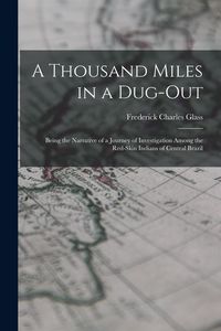 Produktbild: A Thousand Miles in a Dug-out; Being the Narrative of a Journey of Investigation Among the Red-skin Indians of Central Brazil