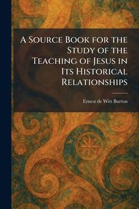 Produktbild: A Source Book for the Study of the Teaching of Jesus in Its Historical Relationships