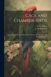 Produktbild: Cage and Chamber-birds; Their Natural History, Habits, Food, Diseases, Management, and Modes of Capture