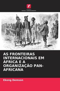 Produktbild: As Fronteiras Internacionais Em &Aacute;frica E a Organiza&ccedil;&atilde;o Pan-Africana