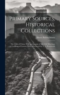 Produktbild: Primary Sources, Historical Collections: The Gilds of China, With an Account of The Gild Merchant or Co-hong of Canton, With a Foreword by T. S. Wentw