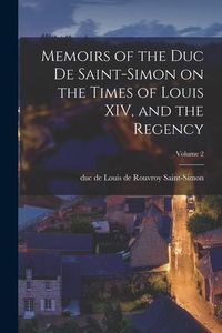 Produktbild: Memoirs of the Duc De Saint-Simon on the Times of Louis XIV, and the Regency; Volume 2