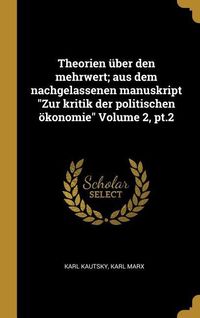 Bild vom Artikel Theorien Über Den Mehrwert; Aus Dem Nachgelassenen Manuskript Zur Kritik Der Politischen Ökonomie Volume 2, Pt.2 vom Autor Karl Kautsky