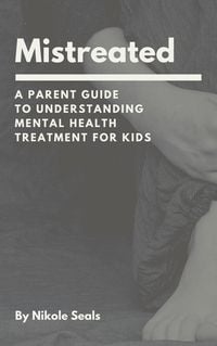 Produktbild: Mistreated: A Parent Guide to Understanding Mental Health Treatment for Kids