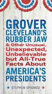 Produktbild: Grover Cleveland's Rubber Jaw and Other Unusual, Unexpected, Unbelievable but All-True Facts About America's Presidents