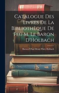 Produktbild: Catalogue des Livres de la Biblioth&egrave;que de Fe&ucirc; M. le Baron D'Holbach