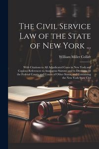 Produktbild: The Civil Service law of the State of New York ...: With Citations to all Adjudicated Cases in New York and Copious References to Analogous Statutes a