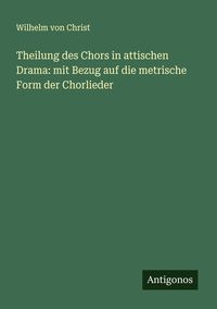 Produktbild: Theilung des Chors in attischen Drama: mit Bezug auf die metrische Form der Chorlieder