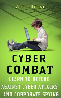 Produktbild: Cyber Combat: Learn to Defend Against Cyber Attacks and Corporate Spying