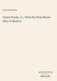 Produktbild: Frank Reade, Jr., With His New Steam Man in Mexico