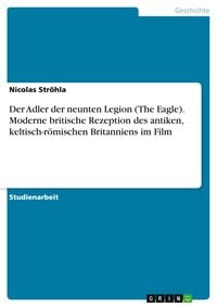 Produktbild: Der Adler der neunten Legion (The Eagle). Moderne britische Rezeption des antiken, keltisch-r&ouml;mischen Britanniens im Film