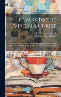 Produktbild: Hymns to the Virgin & Christ: The Parliament of Devils, and Other Religious Poems, Chiefly From the Archbishop of Canterbury's Lambeth Ms, Issue 853