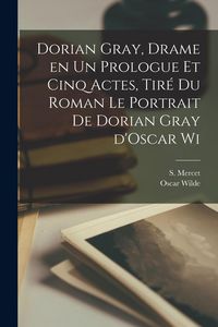Produktbild: Dorian Gray, drame en un prologue et cinq actes, tir&eacute; du roman Le portrait de Dorian Gray d'Oscar Wi