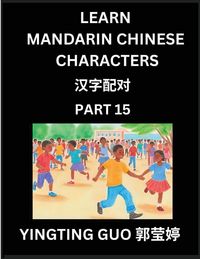 Produktbild: Learn Mandarin Chinese Characters (Volume 15)- China's Ancient Language Art and Culture, Read and Recognize Simplified Pictographic Characters with Brain Activity Games, Beginner, Intermediate Advanced Students, HSK All Levels