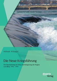 Produktbild: Die Neue Kriegsf&uuml;hrung: Der Bosnienkrieg im Fokus die Belagerung der Region von Bihac 1992 - 1995
