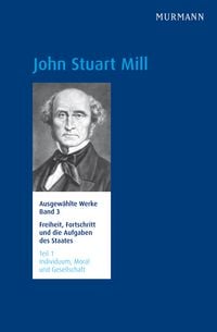 Produktbild: John Stuart Mill, Freiheit, Fortschritt und die Aufgaben des Staates Individuum, Moral und Gesellschaft