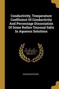 Produktbild: Conductivity, Temperature Coefficient Of Conductivity And Percentage Dissociation Of Some Rather Unusual Salts In Aqueous Solutions