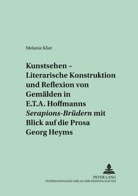 Produktbild: &laquo;Kunstsehen&raquo; &ndash; Literarische Konstruktion und Reflexion von Gem&auml;lden in E.T.A. Hoffmanns &laquo;Serapions-Br&uuml;dern&raquo; mit Blick auf die Prosa Georg Heyms