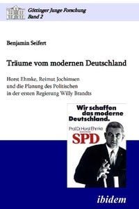Produktbild: Tr&auml;ume vom modernen Deutschland. Horst Ehmke, Reimut Jochimsen und die Planung des Politischen in der ersten Regierung Willy Brandts