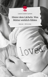 Produktbild: Hinter dem L&auml;cheln: Was M&uuml;tter wirklich f&uuml;hlen. Life is a Story - story.one