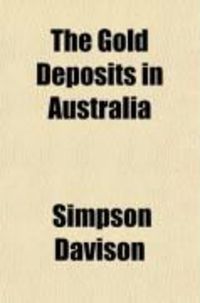 Produktbild: The Gold Deposits in Australia; Their Discovery, Development and Geognosy, with a Disquisition on the Origin of Gold in Placer-Deposits and in