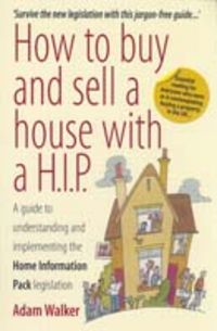 Produktbild: How to Buy and Sell a House with A H.I.P.: A Guide to Understanding and Implementing the Home Information Pack Legislation. Adam Walker