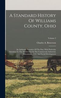 Produktbild: A Standard History Of Williams County, Ohio: An Authentic Narrative Of The Past, With Particular Attention To The Modern Era In The Commercial, Indust