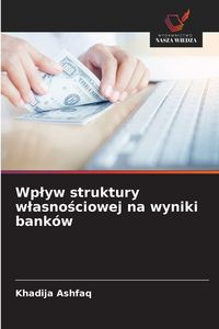 Produktbild: Wp&iquest;yw struktury w&iquest;asno&iquest;ciowej na wyniki bank&oacute;w