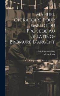 Produktbild: Manuel Op&eacute;ratoire Pour L'emploi Du Proc&eacute;d&eacute; Au G&eacute;latino-Bromure D'argent
