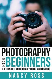 Produktbild: Photography for Beginners: The Complete Photography For Beginners Guide