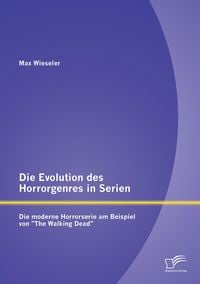 Produktbild: Die Evolution des Horrorgenres in Serien: Die moderne Horrorserie am Beispiel von "The Walking Dead"