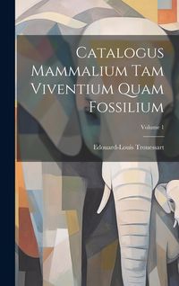 Produktbild: Catalogus Mammalium Tam Viventium Quam Fossilium; Volume 1