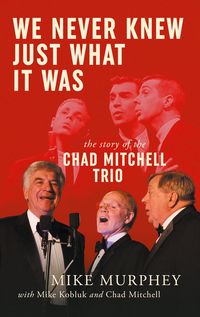 Produktbild: We Never Knew Just What It Was ... The Story of the Chad Mitchell Trio
