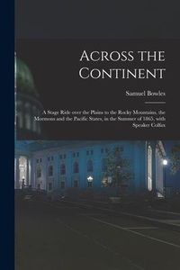 Produktbild: Across the Continent [microform]: a Stage Ride Over the Plains to the Rocky Mountains, the Mormons and the Pacific States, in the Summer of 1865, With