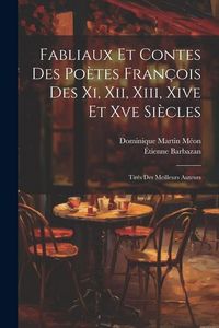Produktbild: Fabliaux Et Contes Des Po&egrave;tes Fran&ccedil;ois Des Xi, Xii, Xiii, Xive Et Xve Si&egrave;cles: Tir&eacute;s Des Meilleurs Auteurs