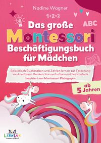 Produktbild: Das Gro&szlig;e Montessori Besch&auml;ftigungsbuch f&uuml;r M&auml;dchen - Spielerisch Buchstaben und Zahlen lernen zur F&ouml;rderung von kreativem Denken